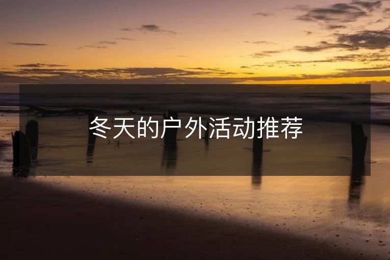 冬天的户外活动推荐 冬天的户外活动推荐